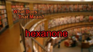 What does hexanone mean [upl. by Fields]