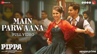 Main Parwaana  Full Video  Pippa  Ishaan amp Leysan  Arijit Singh  A R Rahman  Shellee [upl. by Renrut]