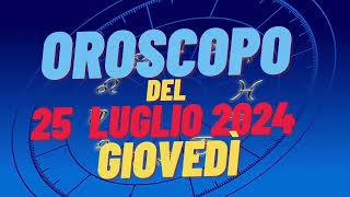 Oroscopo 25 luglio 2024 giovedì 🌟segni oroscopo di oggi 25 luglio Oroscopo del giorno 25 luglio 2024 [upl. by Noah]