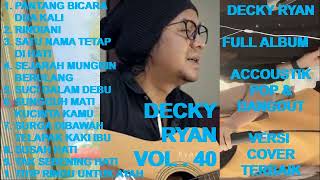 DECKY RYAN Full Album Vol 40  Pantang Bicara Dua Kali  Rindiani  Sejarah Mungkin Berulang cover [upl. by Vaughan]