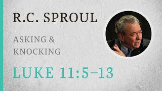 Asking amp Knocking Luke 11513 — A Sermon by RC Sproul [upl. by Ylro534]