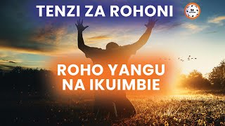 TENZI ZA ROHONI  ROHO YANGU NA IKUIMBIE JINSI WEWE ULIVYO MKUU [upl. by Carol976]