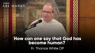 How can one say that God has become human w Fr Thomas Joseph White OP [upl. by Ji509]