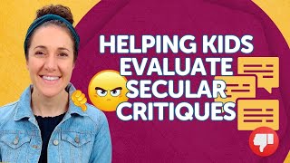 Helping Kids Evaluate Secular Critiques [upl. by Annovahs]