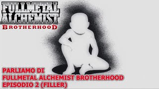 PARLIAMO DI FULLMETAL ALCHEMIST BROTHERHOOD EPISODIO 2 FILLER [upl. by Whitehurst590]