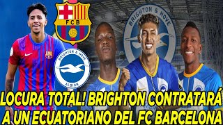 LOCURA TOTAL BRIGHTON CONTRATAR Á A UN ECUATORIANO DEL FC BARCELONA [upl. by Nidnarb]