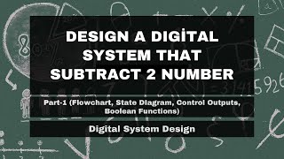 A Digital System  Subtract 2 numbers Flowchart State DIagram Control Outputs Boolean Functions [upl. by Nnylylloh]