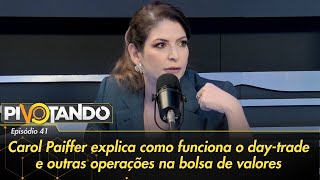 Carol Paiffer explica como funciona o quotdaytradequot e outras operações na bolsa de valores  Pivotando [upl. by Rothwell623]