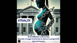 Attualità  Gravidanza e divorzio Quando la legge trasforma le donne in prigioniere del matrimonio [upl. by Ialokin]