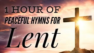 1 Hour of Peaceful Hymns for Lent with lyrics [upl. by Georgine]