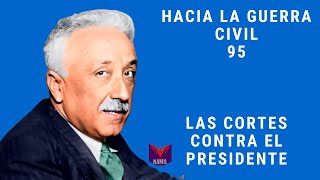 HACIA LA GUERRA CIVIL 95 LAS CORTES CONTRA EL PRESIDENTE [upl. by Koral]