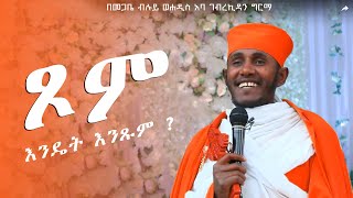 እንዴት እንጹም  እጅግ ጥዑም ስብከት በአባ ገብረኪዳን ግርማ  aba gebrekidan girma [upl. by Iruy]