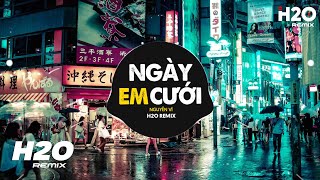 Ngày Em Cưới H2O Remix  Nguyễn Vĩ  Nhìn Em Cười Tươi Nhan Sắc Vẹn Mười Remix TikTok 2023 [upl. by Keily]