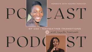 Navigating Transitions  with Angella Nantambi  Ep133 [upl. by Veradis]