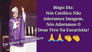 Bispo Diz Católico Não Adora Imagem Adoramos Jesus Vivo Na Eucaristia [upl. by Poore]