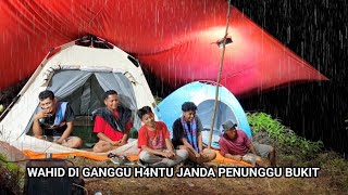 diguyur hujan deras camping beramai ramai diatas bukit Wahid diganggu mahluk halus [upl. by Thorlay]