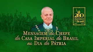 MENSAGEM DO CHEFE DA CASA IMPERIAL DO BRASIL NO DIA DA PÁTRIA [upl. by Emmons]