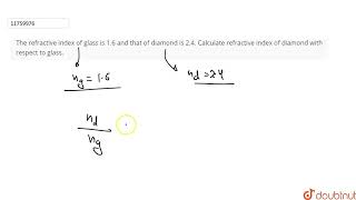 The refractive index of glass is 16 and that of diamond is 24 Calculate refractive index of d [upl. by Bernetta903]