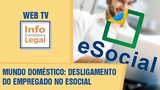 Mundo Doméstico Desligamento do empregado doméstico no eSocial  INFO Doméstica Legal [upl. by Melodee]