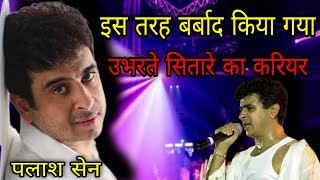 बड़ी साजिश का शिकार हुए थे Palash Sen  Singer Palash Sen Biography In Hindi palashsen [upl. by Fernyak]