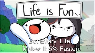 Life is Fun But Every Life Makes It 5 Faster [upl. by Schaffel475]