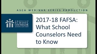 2016 ASCA Webinar Series The 2017–18 FAFSA What School Counselors Need to Know [upl. by Germin]