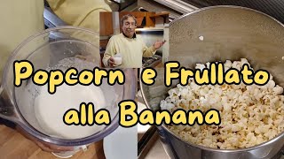 Facciamo il Popcorn e il Frullato alla banana e diamo una svolta al pomeriggio [upl. by Lekram]