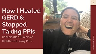 How I Healed GERD amp Stopped Taking PPIs After 10 Years  My GERD Story amp How I Cured My GERD [upl. by Naerda]