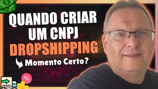 DROPSHIPPING QUAL O MOMENTO CERTO PARA ABRIR UM CNPJ [upl. by Adrianne]