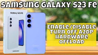 How to EnableDisable Turn Off A2DP Hardware Offload Samsung Galaxy S23 FE [upl. by Cully]