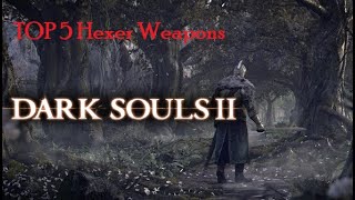 Dark Souls 2 SotFS  my top 5 best Hexer weapons [upl. by Leonhard822]