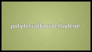 Polytetrafluoroethylene Meaning [upl. by Une]