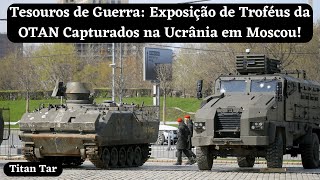 Tesouros de Guerra Exposição de Troféus da OTAN Capturados na Ucrânia em Moscou [upl. by Fai]