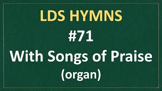 71 With Songs of Praise LDS Hymns  organ instrumental [upl. by Stilla]