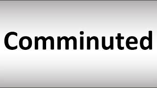 How to Pronounce Comminuted [upl. by Enitnemelc]