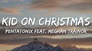 Pentatonix  Kid On Christmas ft Meghan Trainor Lyrics [upl. by Latrell210]