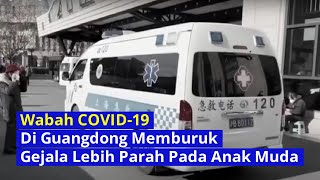 Wabah COVID19 Di Guangdong Memburuk Gejala Lebih Parah Pada Anak Muda [upl. by Nyllek]