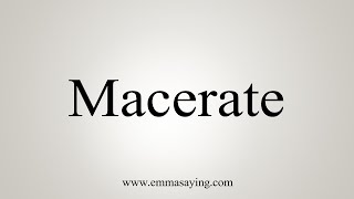 How To Say Macerate [upl. by Narrat]