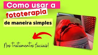 Como usar a fototerapia de maneira simples nos tratamentos faciais [upl. by Allicirp728]