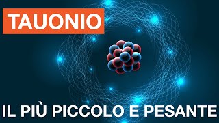 TAUONIO  latomo esotico più piccolo e pesante [upl. by Isidor]