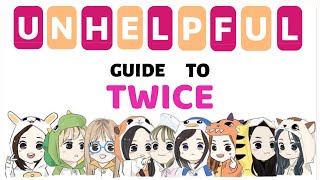 An Unhelpful Guide To TWICE [upl. by Eiramyma]