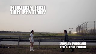 Luqman Podolski – Mungkin Aku Tak Penting feat Tish Errda Official Audio [upl. by Adeline301]