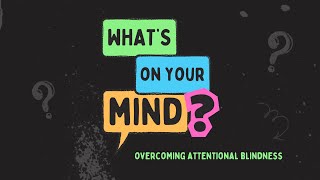 Whats On Your Mind  Overcoming Attentional Blindness [upl. by Krysta]