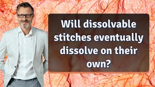 Will dissolvable stitches eventually dissolve on their own [upl. by Litnahc]