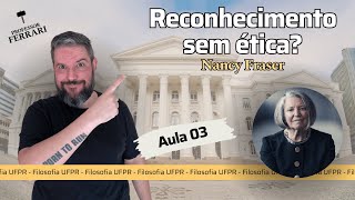 UFPR Soc e Fil – Reconhecimento sem ética – Nancy Fraser – Aula 03 [upl. by Anyar2]