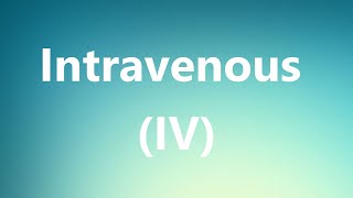 Intravenous IV  Medical Meaning and Pronunciation [upl. by Liuqnoj437]