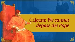 Cajetans Three Statements on Why We CANNOT Depose the Pope [upl. by Nitsrek]