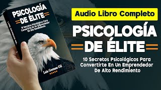 AUDIOLIBRO COMPLETO PSICOLOGÍA DE ELITE 10 Secretos Psicológicos Emprendedores De Alto Rendimiento [upl. by Nick]