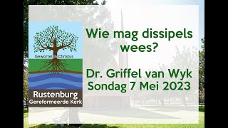 Wie mag dissipels wees  Dr Griffel van Wyk  Sondag 7 Mei 2023 [upl. by Ayadahs200]