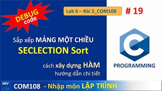 COM108  Lab 06  Bài 3 MẢNG MỘT CHIỀU  Sắp Xếp SELECTION SORTlựa chọn sắp xếp  lập trình c 19 [upl. by Noteloc]